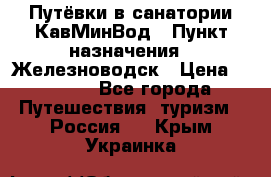 Путёвки в санатории КавМинВод › Пункт назначения ­ Железноводск › Цена ­ 2 000 - Все города Путешествия, туризм » Россия   . Крым,Украинка